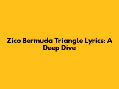 Zico Bermuda Triangle Lyrics: A Deep Dive