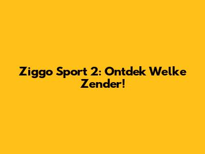 Ziggo Sport 2: Ontdek Welke Zender!