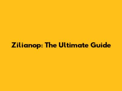 Zilianop: The Ultimate Guide