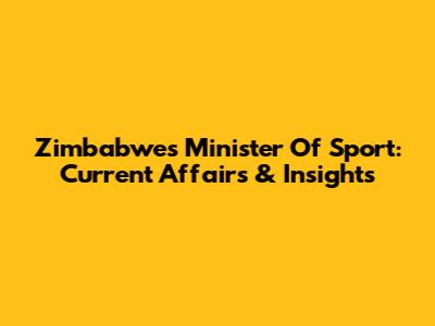 Zimbabwe's Minister Of Sport: Current Affairs & Insights