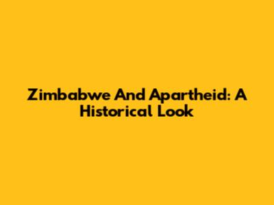 Zimbabwe And Apartheid: A Historical Look