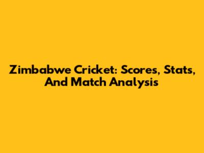 Zimbabwe Cricket: Scores, Stats, And Match Analysis
