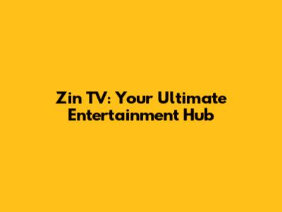 Zin TV: Your Ultimate Entertainment Hub