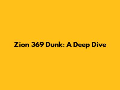 Zion 369 Dunk: A Deep Dive