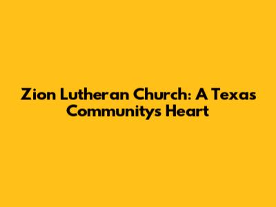 Zion Lutheran Church: A Texas Community's Heart