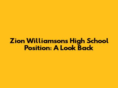 Zion Williamson's High School Position: A Look Back