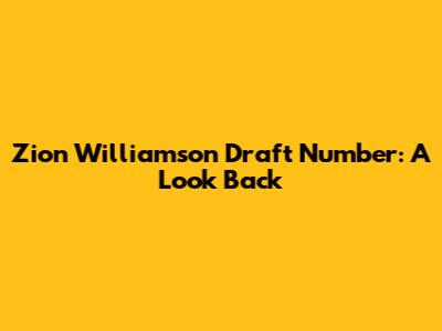 Zion Williamson Draft Number: A Look Back