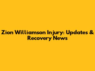 Zion Williamson Injury: Updates & Recovery News