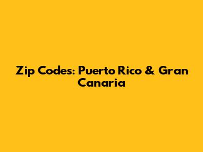 Zip Codes: Puerto Rico & Gran Canaria