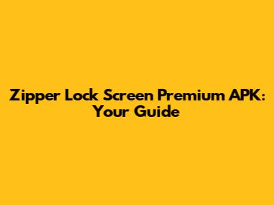 Zipper Lock Screen Premium APK: Your Guide
