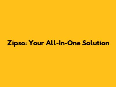Zipso: Your All-In-One Solution