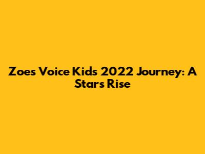 Zoe's Voice Kids 2022 Journey: A Star's Rise