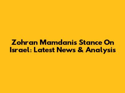 Zohran Mamdani's Stance On Israel: Latest News & Analysis