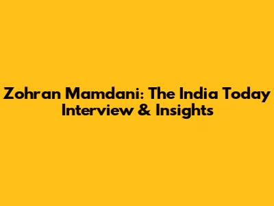 Zohran Mamdani: The India Today Interview & Insights