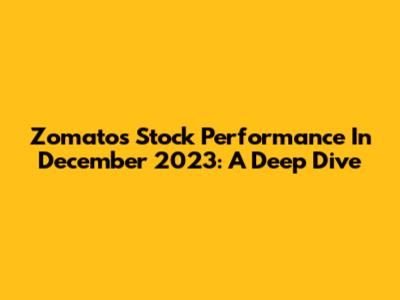 Zomato's Stock Performance In December 2023: A Deep Dive