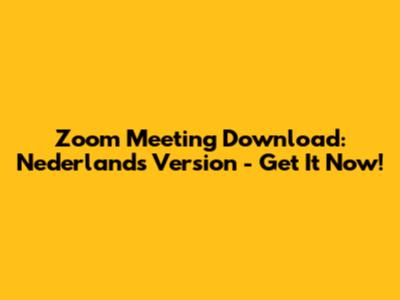 Zoom Meeting Download: Nederlands Version - Get It Now!