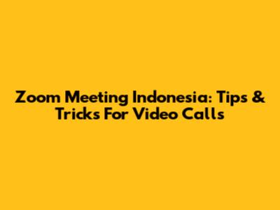 Zoom Meeting Indonesia: Tips & Tricks For Video Calls