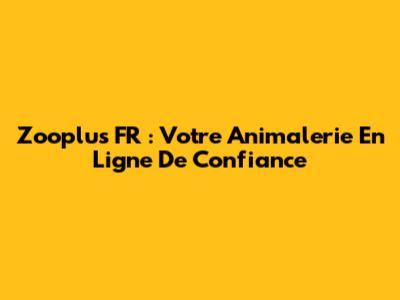 Zooplus FR : Votre Animalerie En Ligne De Confiance