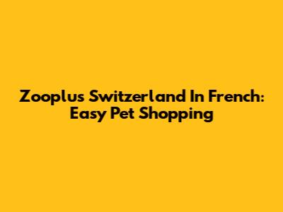 Zooplus Switzerland In French: Easy Pet Shopping