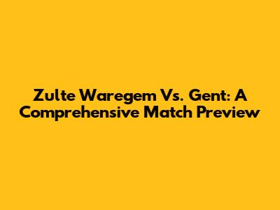 Zulte Waregem Vs. Gent: A Comprehensive Match Preview