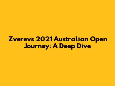 Zverev's 2021 Australian Open Journey: A Deep Dive