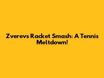Zverev's Racket Smash: A Tennis Meltdown!