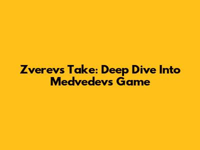 Zverev's Take: Deep Dive Into Medvedev's Game