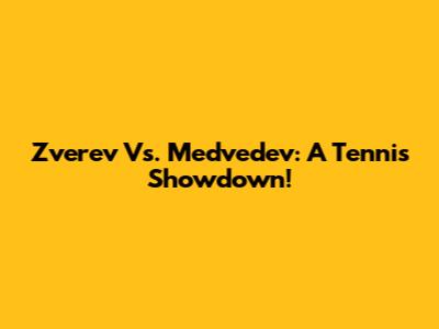 Zverev Vs. Medvedev: A Tennis Showdown!
